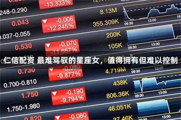 仁信配资 最难驾驭的星座女，值得拥有但难以控制