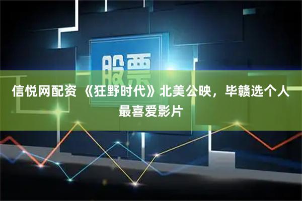 信悦网配资 《狂野时代》北美公映，毕赣选个人最喜爱影片