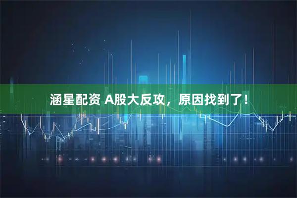 涵星配资 A股大反攻，原因找到了！
